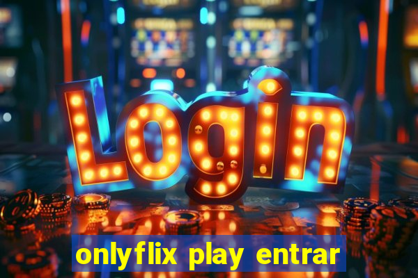 onlyflix play entrar